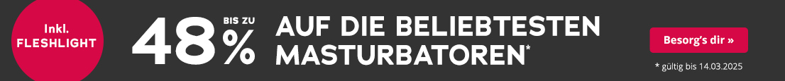 Das Banner ist schwarz mit weisser Schrift steht dort „bis zu 48% auf die beliebtesten Masturbatoren“. Darüber steht auf roter Fläche „nur solange der Vorrat reicht“. Ein Roter Kreis auf den in weiss „Inkl. Fleshlight“ steht ist zu sehen. Auf einem roten Button steht „Besorg´s dir“, klein da drunter steht „gültig bis 14.03.2025“